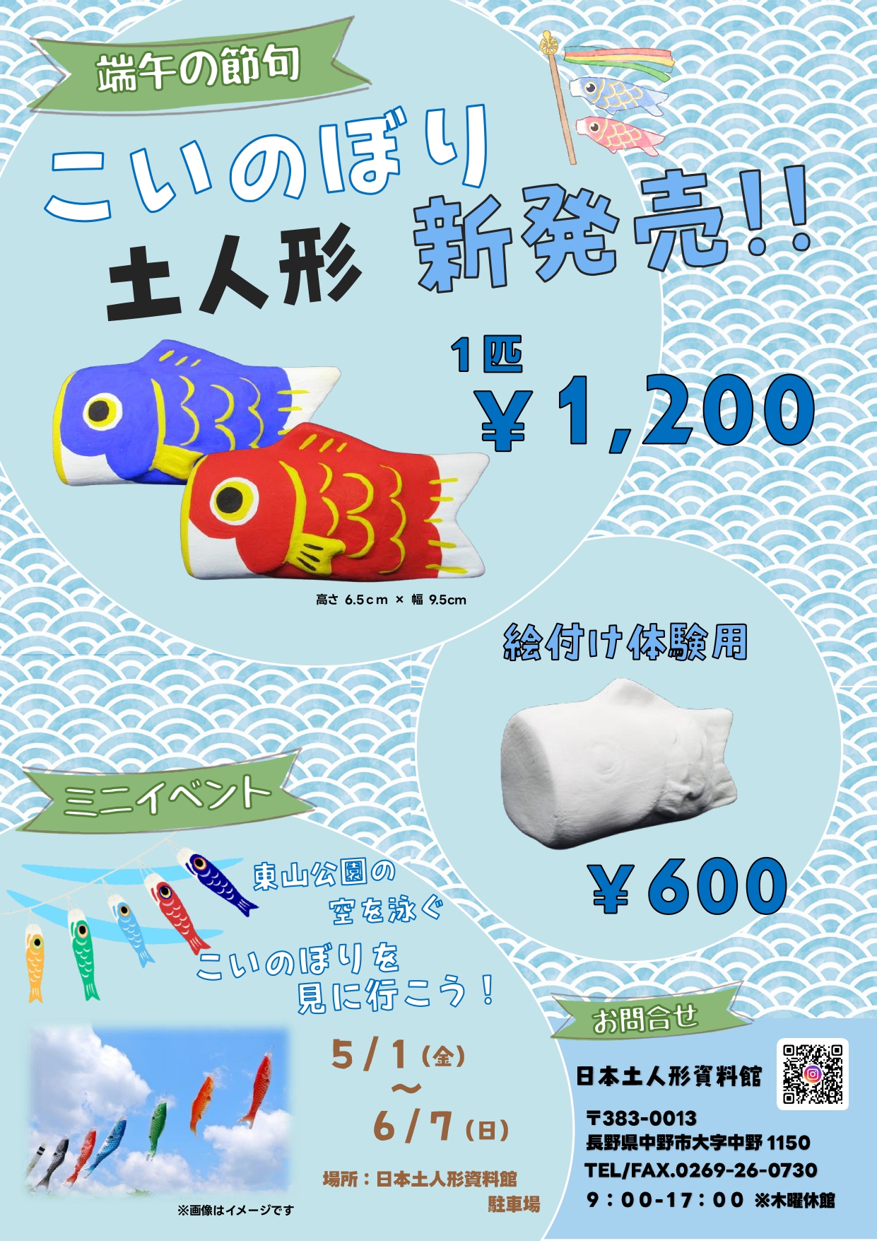 端午の節句にあわせまして、下記の新作土人形の発売及び
ミニイベントを企画しました。


▼ 新発売・土人形

新作土人形としまして、
「こいのぼり」を発売します！
完成品だけではなく、
絵付け体験用もございますので
オリジナルの鯉のぼりを作ってみてはいかがですか？

発売開始：令和８年５月１日（金）～（※通年販売）
価格：【完成品】１匹　1,200円（税込）
　　　【絵付け体験用】１匹　600円（税込）
サイズ：高さ6.5cm×幅9.5cm
販売場所：日本土人形資料館 売店


▼ ミニイベント

～ 東山公園の空を泳ぐこいのぼりを見に行こう！～

日本土人形資料館の駐車場に、
こいのぼりを飾ります！
東山公園の空を泳ぐこいのぼりたちを
見に来てください。

▽期間：令和８年５月１日（金）～６月７日（日）
▽場所：日本土人形資料館 駐車場

ぜひ、ＧＷ中は日本土人形資料館へ！