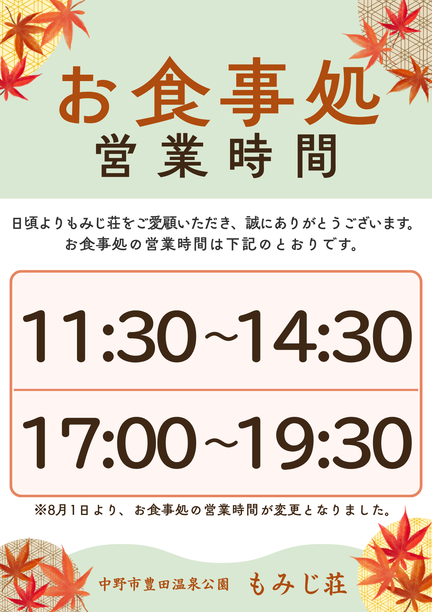 日頃より、もみじ荘 お食事処をご利用いただき、誠にありがとうございます。

人員不足により、これまで平日は昼営業のみとさせていただいておりましたが、

２０２６年８月１日より、毎日昼・夜営業となります。
※水曜日は定休日です。


営業時間

昼営業　11:30～14:30
夜営業　17:00～19:30

皆様のご来店を心よりお待ちしております。